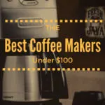 The Best Coffee Makers Under $100