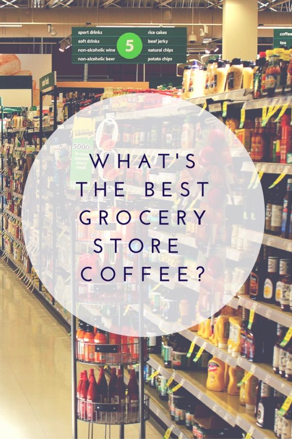 How to Find the Best Grocery Store Coffee The Budget Barista