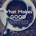 What Makes good coffee