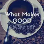 What Makes good coffee