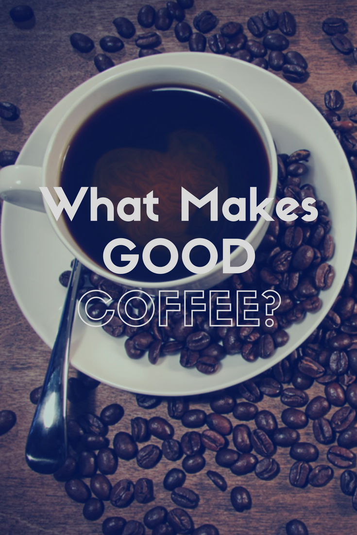 What Makes Good Coffee? How To Make A Great Cup of Joe