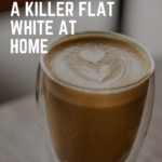 How to make a killer flat white at home