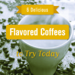 6 Delicious Flavored Coffees to Try Today