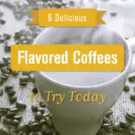 6 Delicious Flavored Coffees to Try Today