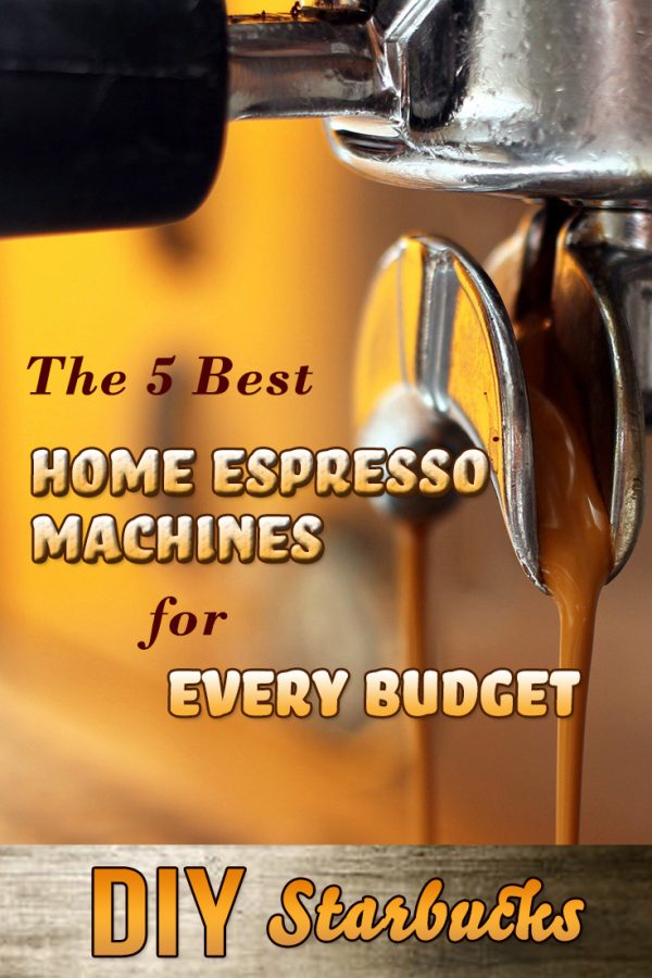 DIY Starbucks The 5 Best Home Espresso Machines for Every Budget The